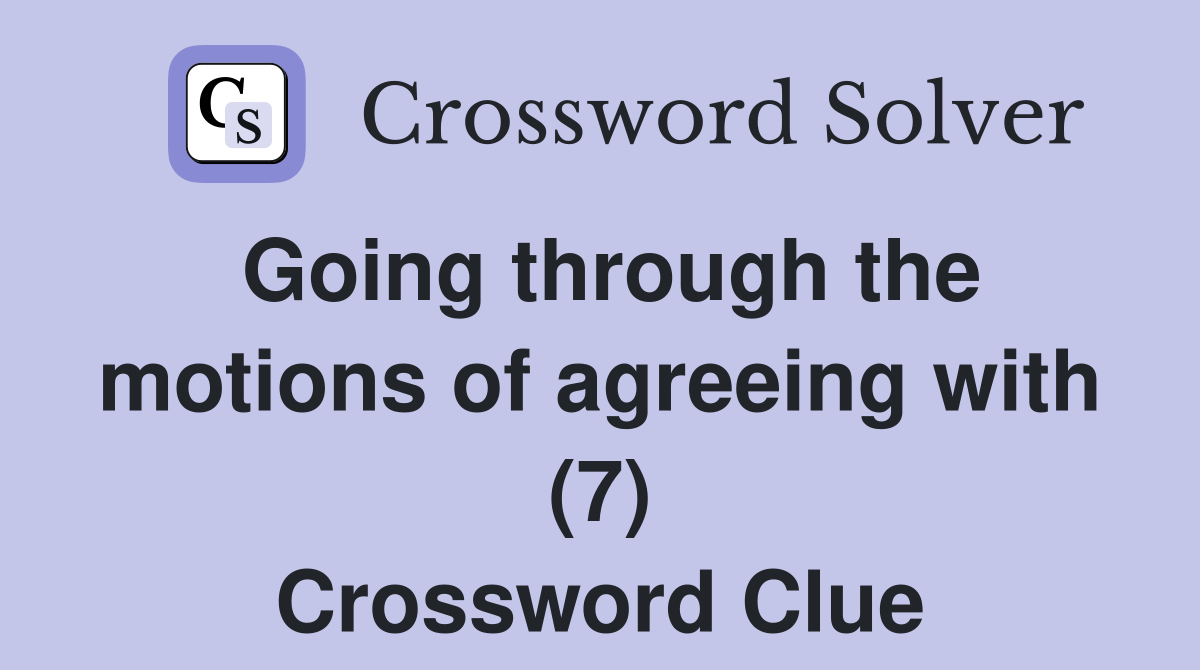 Going through the motions of agreeing with (7) Crossword Clue Answers